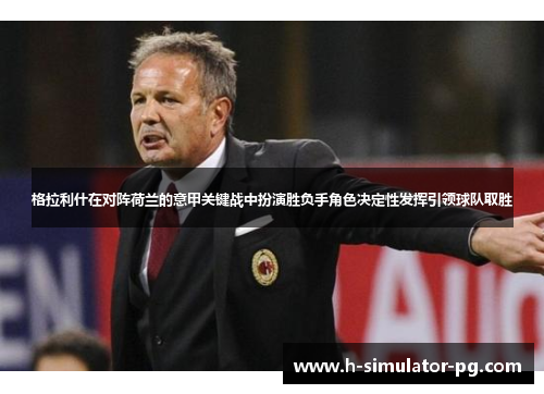 格拉利什在对阵荷兰的意甲关键战中扮演胜负手角色决定性发挥引领球队取胜 格拉利什在对阵荷兰的意甲关键战中扮演胜负手角色决定性发挥引领球队取胜